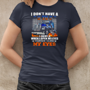 I Don't Have A 9 To 5 I Have A When I Open My Eyes To When I Close My Eyes Trucker T-Shirt Classic Women's T-shirt