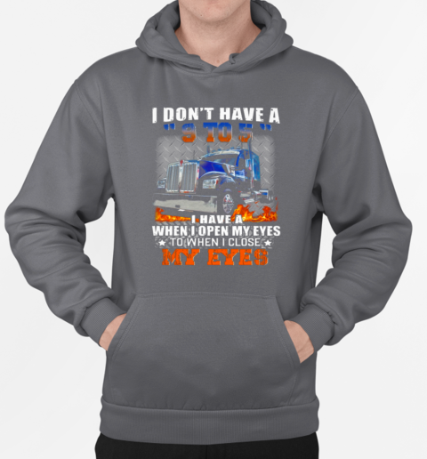 I Don't Have A 9 To 5 I Have A When I Open My Eyes To When I Close My Eyes Trucker T-Shirt Unisex Hoodie