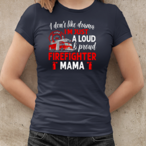 I Don't Like Drama I'm Just A Loud Proud Firefighter Mama T-Shirt Classic Women's T-shirt