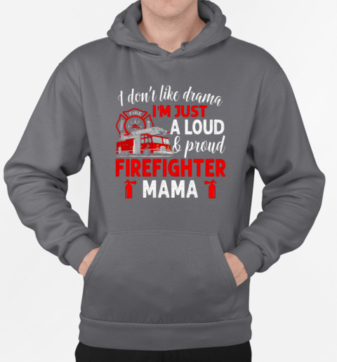 I Don't Like Drama I'm Just A Loud Proud Firefighter Mama T-Shirt Unisex Hoodie