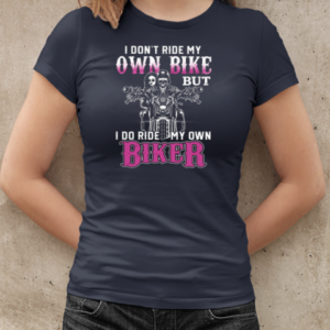 I Don't Ride My Own Bike But I Do Ride My Own Biker T-Shirt Classic Women's T-shirt