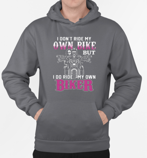 I Don't Ride My Own Bike But I Do Ride My Own Biker T-Shirt Unisex Hoodie