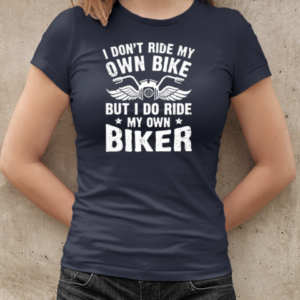 I Don't Ride My Own Bike I Do Ride My Own Biker T-Shirt Classic Women's T-shirt