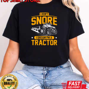 I Don't Snore I Dream I'm A Tractor T-Shirt Classic Women's T-shirt