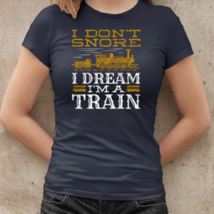 I Don't Snore I Dream I'm A Train Funny Locomotive T-Shirt Classic Women's T-shirt