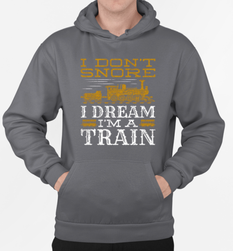 I Don't Snore I Dream I'm A Train Funny Locomotive T-Shirt Unisex Hoodie