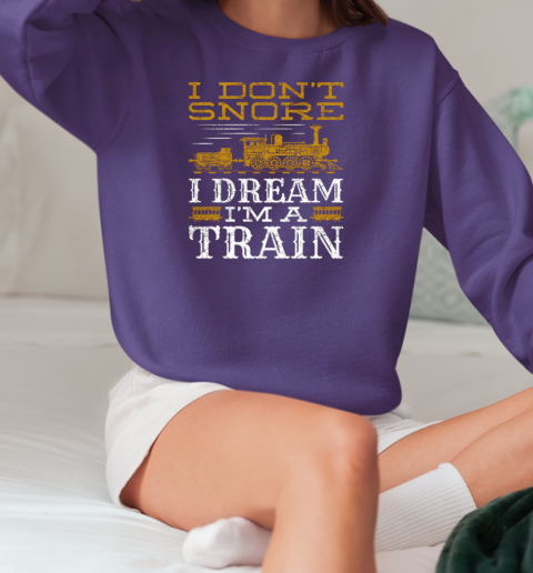 I Don't Snore I Dream I'm A Train Funny Locomotive T-Shirt Unisex Sweatshirt