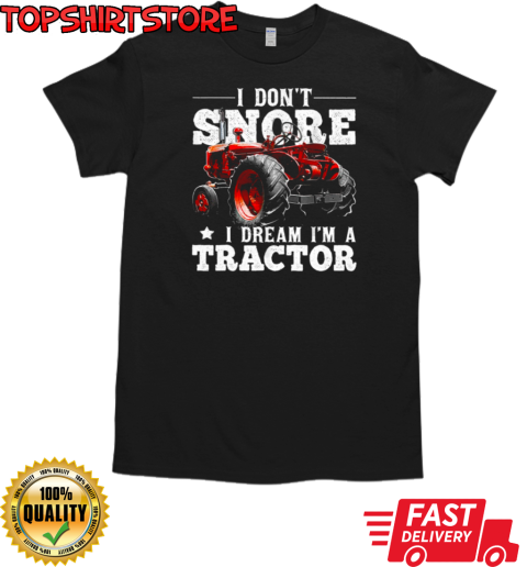 I Don't Snore I'm Dream A Tractor T-Shirt Classic Men's T-shirt