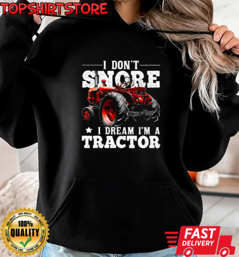 I Don't Snore I'm Dream A Tractor T-Shirt Unisex Hoodie