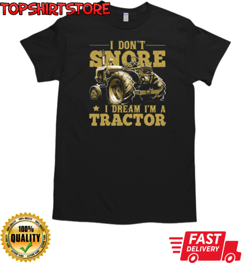 I Don't Snore i Dream A Tractor T-Shirt Classic Men's T-shirt