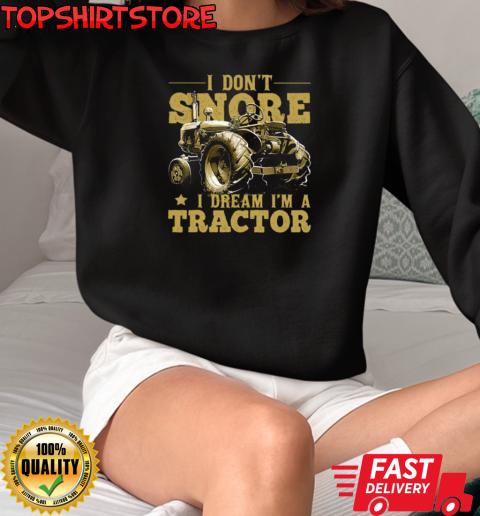 I Don't Snore i Dream A Tractor T-Shirt Unisex Sweatshirt