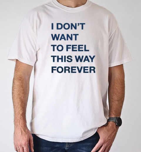 I Don't Want To Feel This Way Forever Thursday T-Shirt Classic Men's T-shirt