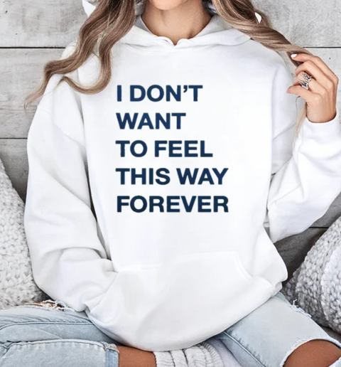 I Don't Want To Feel This Way Forever Thursday T-Shirt Unisex Hoodie