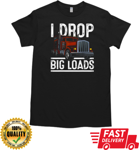 I Drop Big Loads Trucker T-Shirt Classic Men's T-shirt