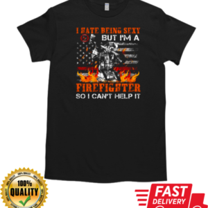 I Hate Being Sexy But I'm A Firefighter So I Can't Help It T-Shirt Classic Men's T-shirt