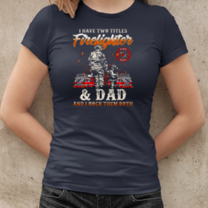 I Have Two Titles Firefighter And Dad And I Rock Them Both Firefighter T-Shirt Classic Women's T-shirt