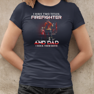 I Have Two Titles Firefighter And Dad I Rock Them Both T-Shirt Classic Women's T-shirt