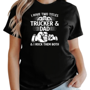 I Have Two Titles Trucker And Dad I Rock Them Both T-Shirt Classic Women's T-shirt