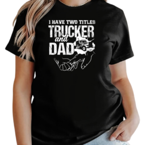 I Have Two Titles Trucker And Dad T-Shirt Classic Women's T-shirt