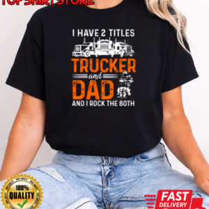 I Have Two Titles Trucker And Dad T-Shirt Classic Women's T-shirt