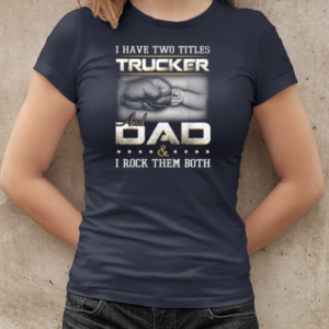 I Have Two Titles Trucker And Dad Trucker T-Shirt Classic Women's T-shirt