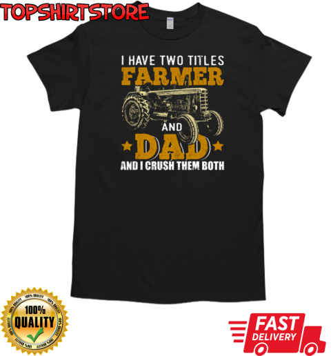 I Have Two Tittle Farmer And Dad Tractor T-Shirt Classic Men's T-shirt