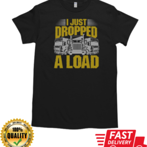 I Just Dropped A Load Funny Trucker T-Shirt Classic Men's T-shirt