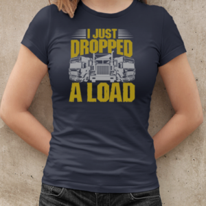 I Just Dropped A Load Funny Trucker T-Shirt Classic Women's T-shirt