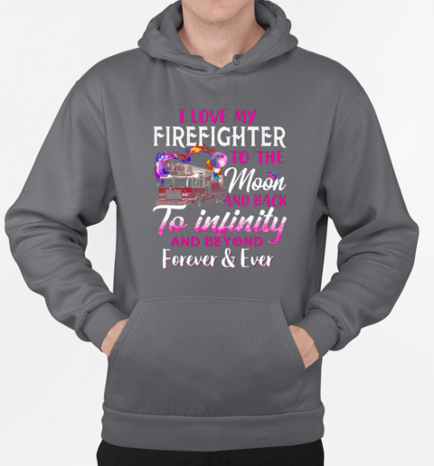 I Love Firefighter To The Moon And Back To Infinity And Beyond Forever T-Shirt Unisex Hoodie