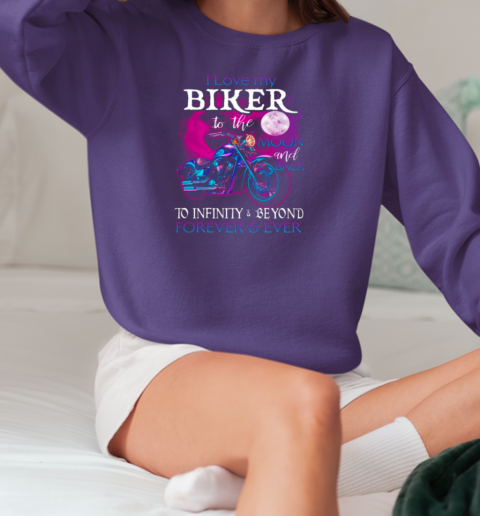 I Love My Biker To The Moon Back To Infinity And Beyond Forever And Ever T-Shirt Unisex Sweatshirt