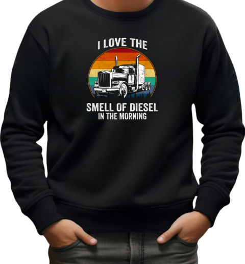 I Love The Smell Of Diesel In The Morning Trucker T-Shirt Unisex Sweatshirt