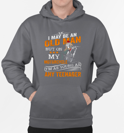 I May Be An Old Man But On My Motorcycle I'm Teenager T-Shirt Unisex Hoodie