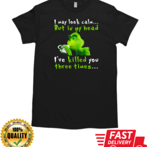 I May Look Calm But In My Head I've Killed You Three Times The Grinch T-Shirt Classic Men's T-shirt