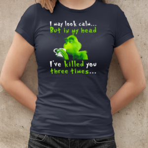 I May Look Calm But In My Head I've Killed You Three Times The Grinch T-Shirt Classic Women's T-shirt