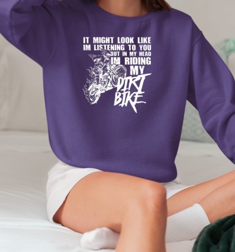 I Might Look Like I'm Listening To You But In My Head I'm Riding T-Shirt Unisex Sweatshirt