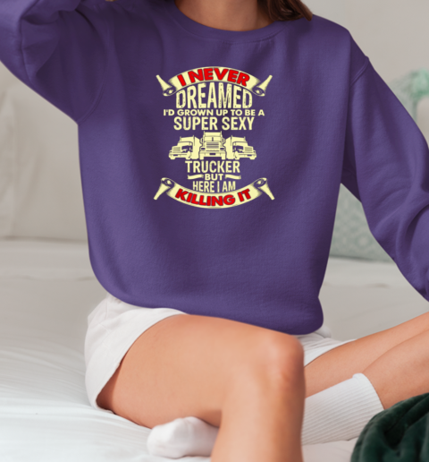 I Never Dreamed Trucker T-Shirt Unisex Sweatshirt