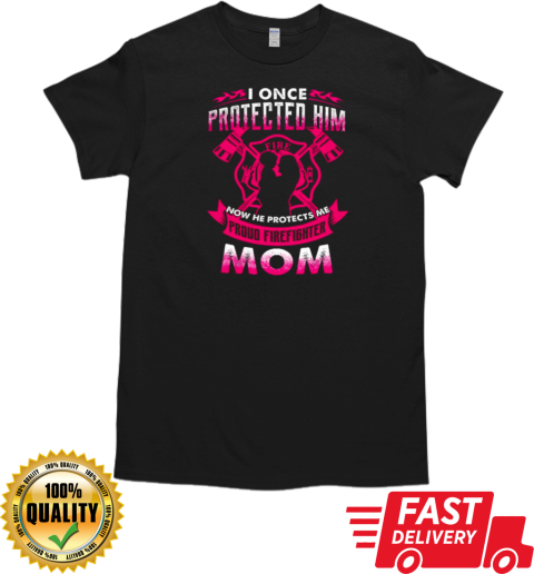 I Once Protected Him Now He Protects Me Proud Firefighter Mom T-Shirt Classic Men's T-shirt