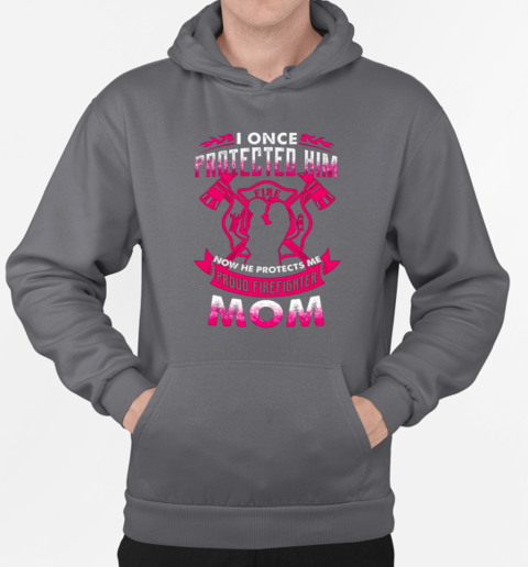 I Once Protected Him Now He Protects Me Proud Firefighter Mom T-Shirt Unisex Hoodie