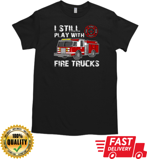 I Still Play With Fire Trucks T-Shirt Classic Men's T-shirt