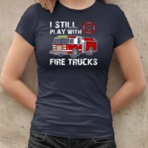 I Still Play With Fire Trucks T-Shirt Classic Women's T-shirt