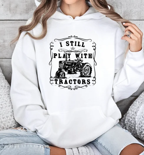 I Still Play With Tractor T-Shirt Unisex Hoodie