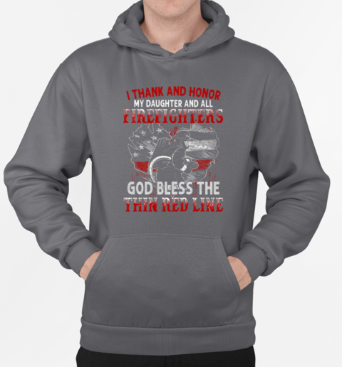 I Thank And Honor My Daughter And All Firefighters God Bless The Thin Red Line T-Shirt Unisex Hoodie