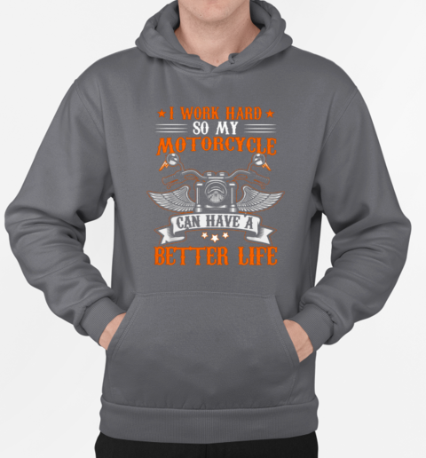 I Work Hard So My Motorcycl Can Have A Better Life T-Shirt Unisex Hoodie