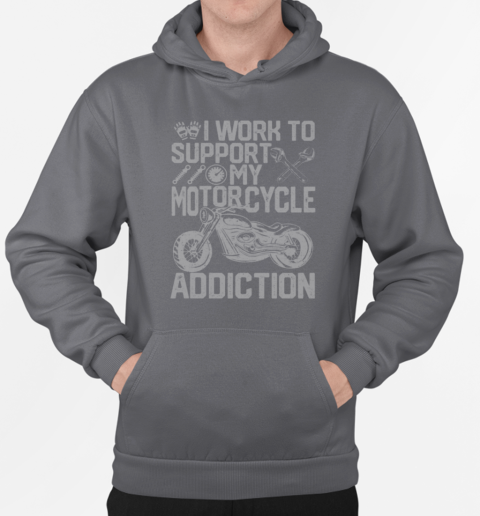 I Work To Support My Motorcycle Addiction Biker T-Shirt Unisex Hoodie