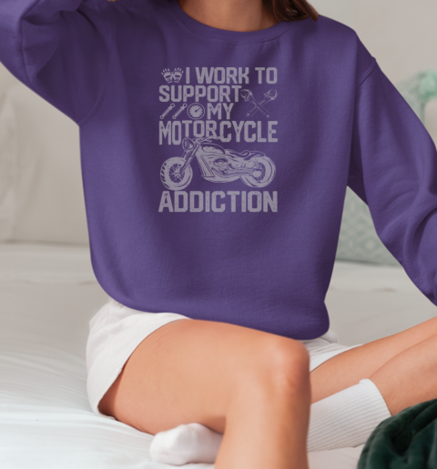 I Work To Support My Motorcycle Addiction Biker T-Shirt Unisex Sweatshirt