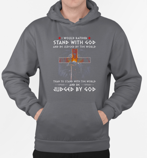 I Would Rather Stand With God And Be Judged By The World Than To Stand With The World And Be Judged By God T-Shirt Unisex Hoodie