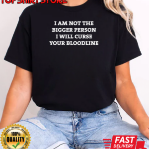 I am not the bigger person I'll curse your bloodline T-Shirt Classic Women's T-shirt