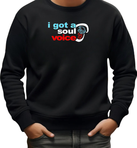 I got a soul voice T-Shirt Unisex Sweatshirt