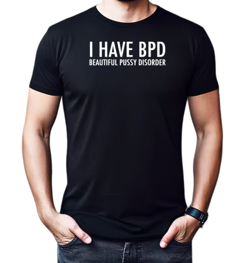 I have bpd beautiful pussy disorder T-Shirt Classic Men's T-shirt