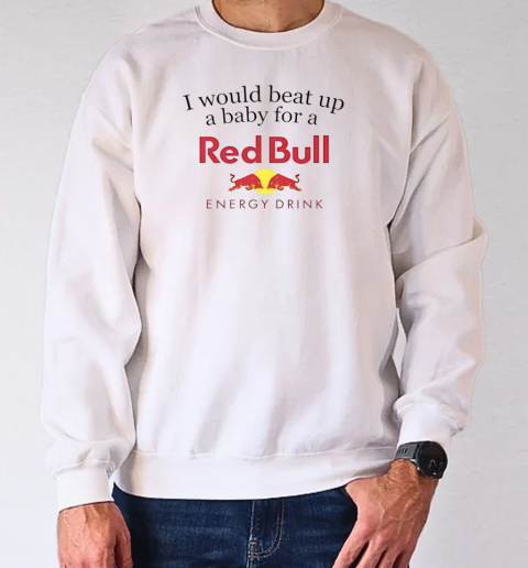 I would beat up a baby for a Red Bull energy drink T-Shirt Unisex Sweatshirt